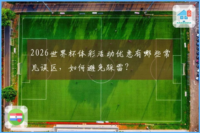 2026世界杯体彩活动优惠有哪些常见误区，如何避免踩雷？