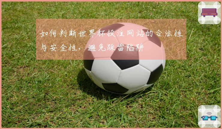 如何判断世界杯投注网站的合法性与安全性，避免踩雷陷阱