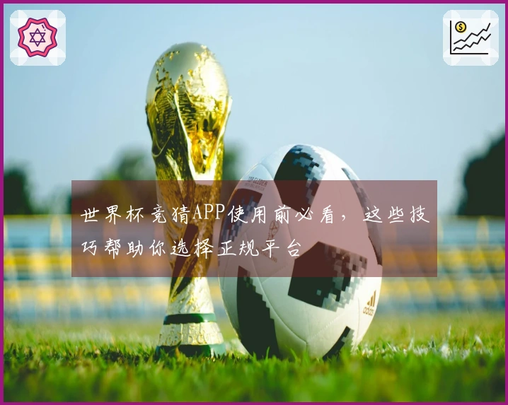 世界杯竞猜APP使用前必看，这些技巧帮助你选择正规平台